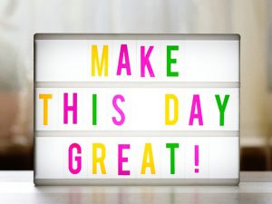 MAKE THIS DAY GREAT !
